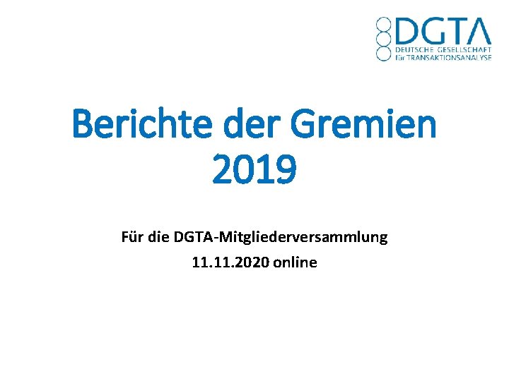 Berichte der Gremien 2019 Für die DGTA-Mitgliederversammlung 11. 2020 online 