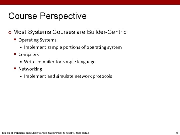 Course Perspective ¢ Most Systems Courses are Builder-Centric § Operating Systems Implement sample portions