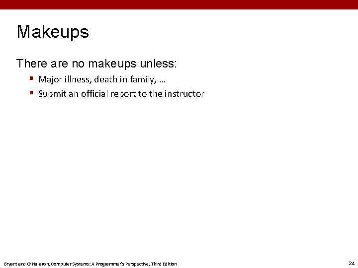 Makeups There are no makeups unless: § Major illness, death in family, … §