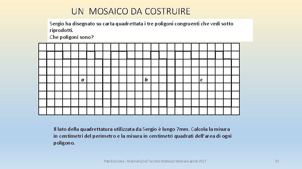 UN MOSAICO DA COSTRUIRE Sergio ha disegnato su carta quadrettata i tre poligoni congruenti UN MOSAICO DA COSTRUIRE Sergio ha disegnato su carta quadrettata i tre poligoni congruenti