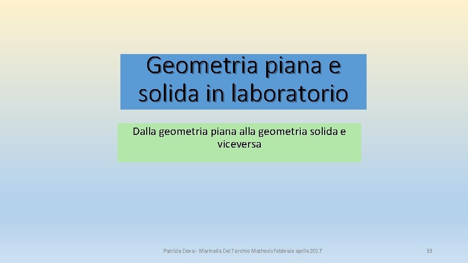 Geometria piana e solida in laboratorio Dalla geometria piana alla geometria solida e viceversa Geometria piana e solida in laboratorio Dalla geometria piana alla geometria solida e viceversa