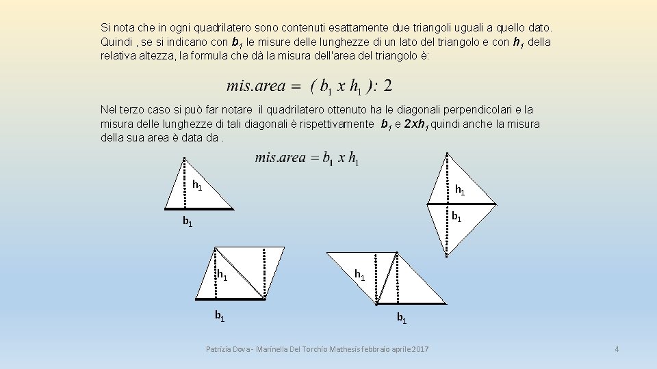 Si nota che in ogni quadrilatero sono contenuti esattamente due triangoli uguali a quello Si nota che in ogni quadrilatero sono contenuti esattamente due triangoli uguali a quello