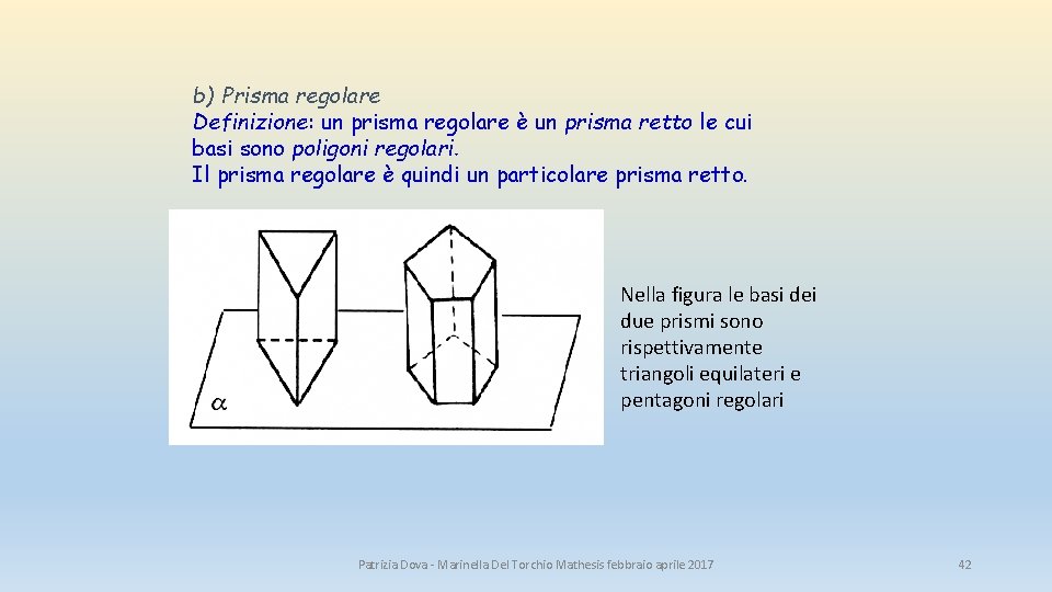 b) Prisma regolare Definizione: un prisma regolare è un prisma retto le cui basi b) Prisma regolare Definizione: un prisma regolare è un prisma retto le cui basi