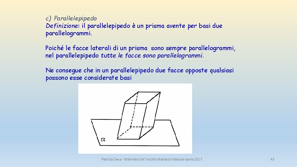 c) Parallelepipedo Definizione: il parallelepipedo è un prisma avente per basi due parallelogrammi. Poiché c) Parallelepipedo Definizione: il parallelepipedo è un prisma avente per basi due parallelogrammi. Poiché