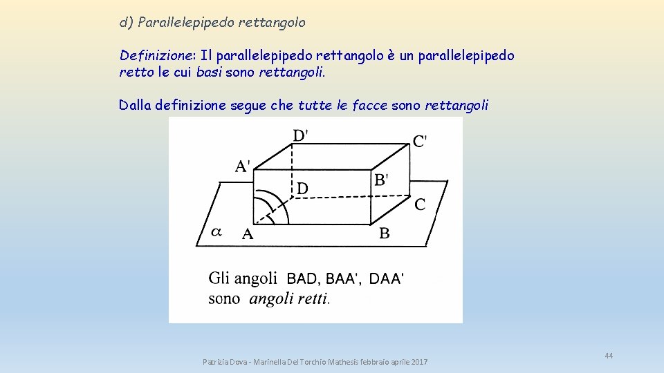 d) Parallelepipedo rettangolo Definizione: Il parallelepipedo rettangolo è un parallelepipedo retto le cui basi d) Parallelepipedo rettangolo Definizione: Il parallelepipedo rettangolo è un parallelepipedo retto le cui basi