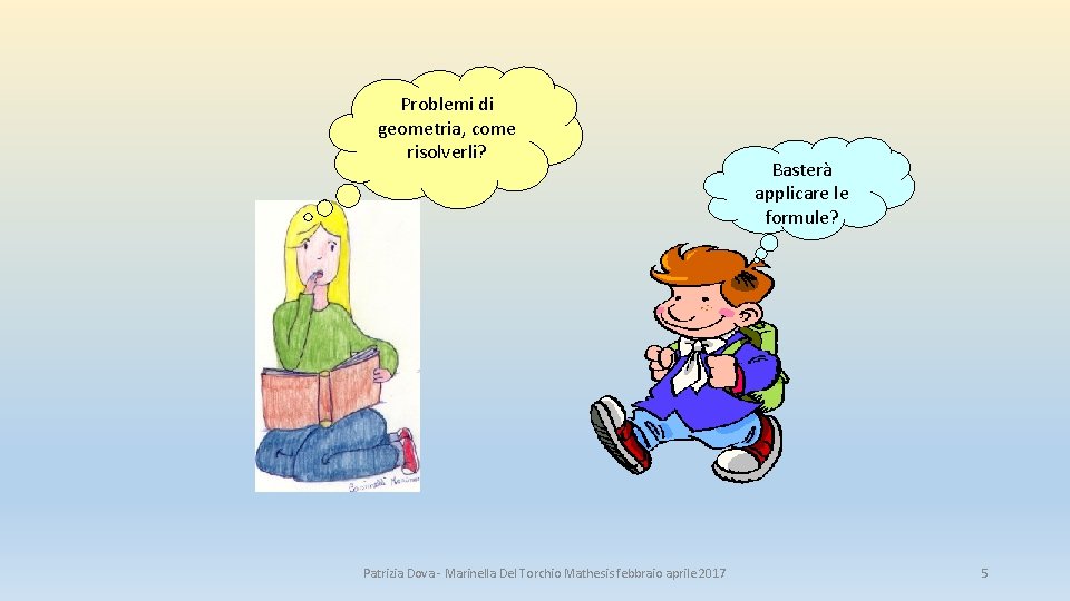 Problemi di geometria, come risolverli? Patrizia Dova - Marinella Del Torchio Mathesis febbraio aprile Problemi di geometria, come risolverli? Patrizia Dova - Marinella Del Torchio Mathesis febbraio aprile