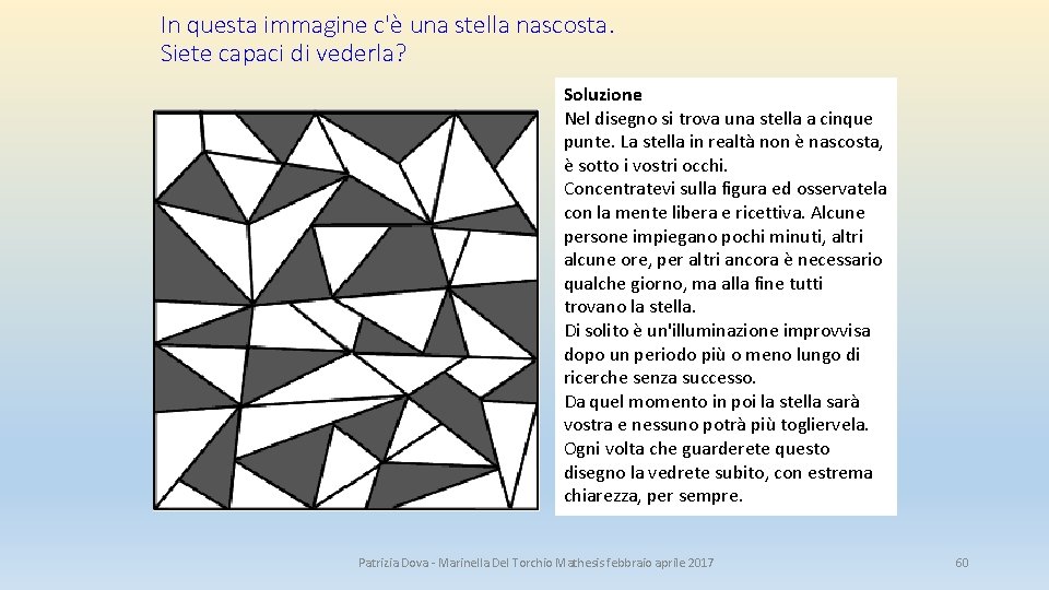 In questa immagine c'è una stella nascosta. Siete capaci di vederla? Soluzione Nel disegno In questa immagine c'è una stella nascosta. Siete capaci di vederla? Soluzione Nel disegno