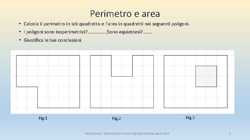 Perimetro e area • Calcola il perimetro in lati quadretto e l’area in quadretti Perimetro e area • Calcola il perimetro in lati quadretto e l’area in quadretti