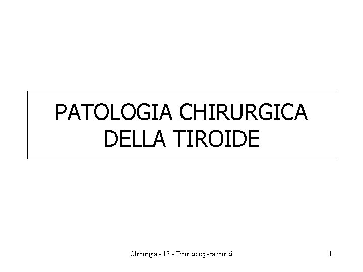 PATOLOGIA CHIRURGICA DELLA TIROIDE Chirurgia - 13 - Tiroide e paratiroidi 1 