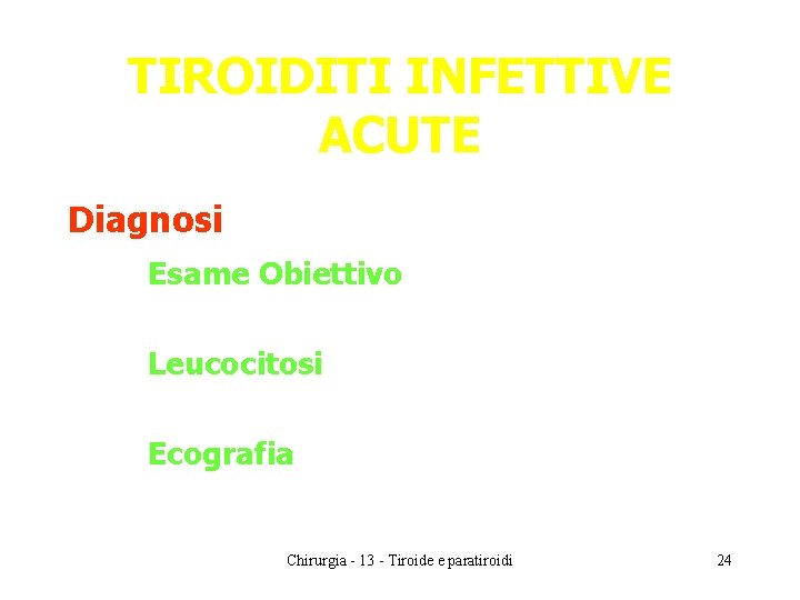 TIROIDITI INFETTIVE ACUTE Diagnosi Esame Obiettivo Leucocitosi Ecografia Chirurgia - 13 - Tiroide e