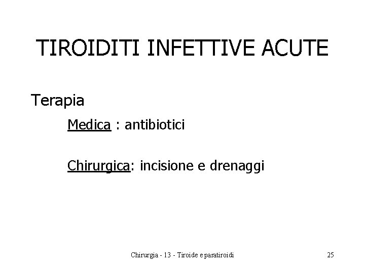 TIROIDITI INFETTIVE ACUTE Terapia Medica : antibiotici Chirurgica: incisione e drenaggi Chirurgia - 13