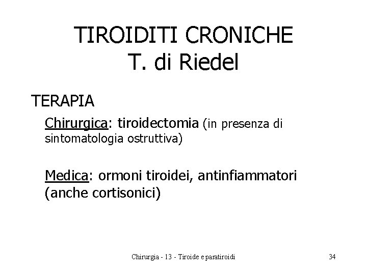 TIROIDITI CRONICHE T. di Riedel TERAPIA Chirurgica: tiroidectomia (in presenza di sintomatologia ostruttiva) Medica: