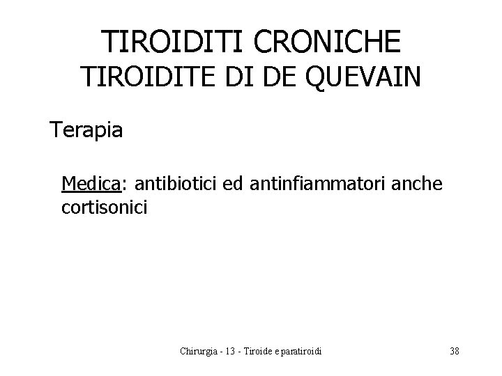 TIROIDITI CRONICHE TIROIDITE DI DE QUEVAIN Terapia Medica: antibiotici ed antinfiammatori anche cortisonici Chirurgia