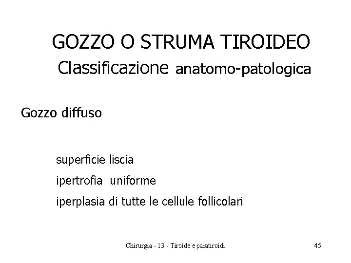 GOZZO O STRUMA TIROIDEO Classificazione anatomo-patologica Gozzo diffuso superficie liscia ipertrofia uniforme iperplasia di