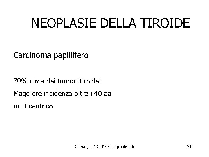 NEOPLASIE DELLA TIROIDE Carcinoma papillifero 70% circa dei tumori tiroidei Maggiore incidenza oltre i