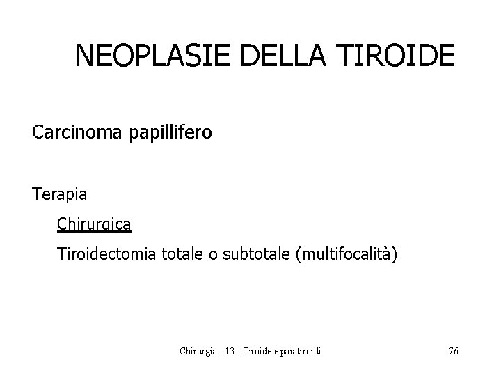 NEOPLASIE DELLA TIROIDE Carcinoma papillifero Terapia Chirurgica Tiroidectomia totale o subtotale (multifocalità) Chirurgia -