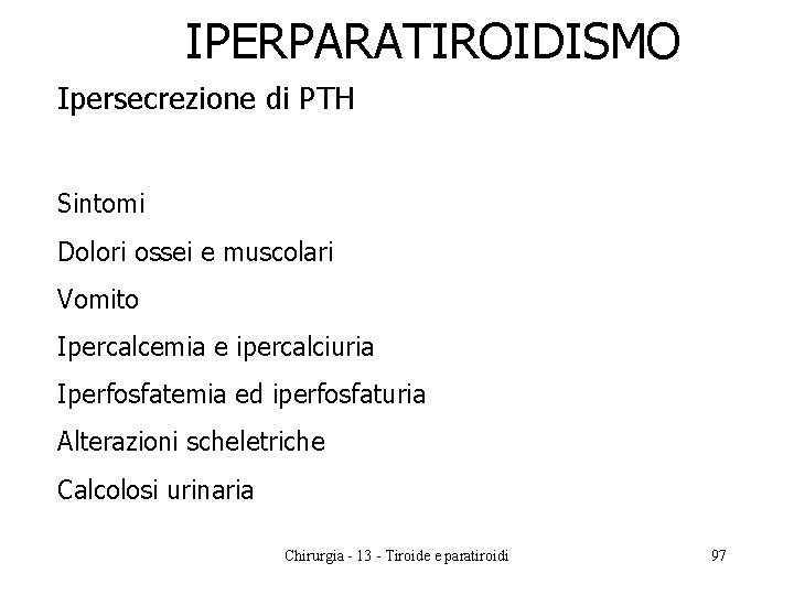 IPERPARATIROIDISMO Ipersecrezione di PTH Sintomi Dolori ossei e muscolari Vomito Ipercalcemia e ipercalciuria Iperfosfatemia
