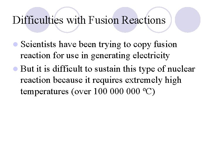 Difficulties with Fusion Reactions l Scientists have been trying to copy fusion reaction for