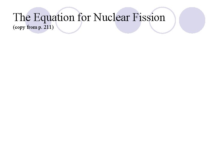 The Equation for Nuclear Fission (copy from p. 211) 