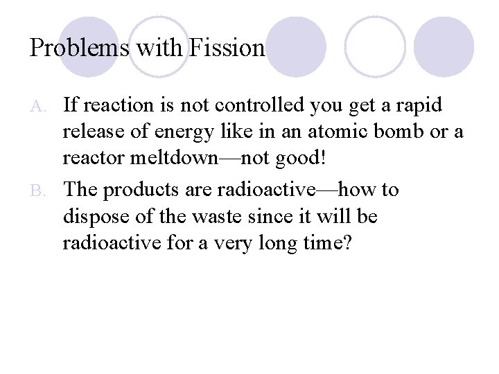 Problems with Fission If reaction is not controlled you get a rapid release of