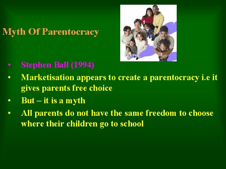 Myth Of Parentocracy • • Stephen Ball (1994) Marketisation appears to create a parentocracy