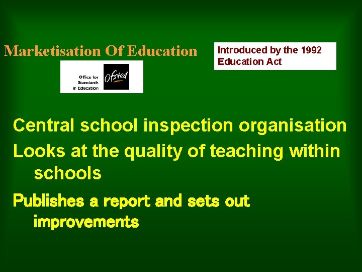 Marketisation Of Education Introduced by the 1992 Education Act Central school inspection organisation Looks