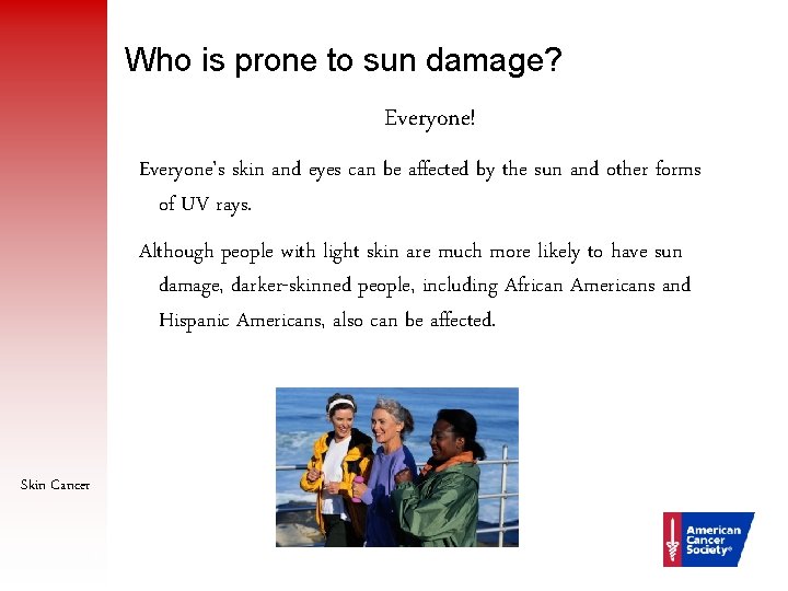 Who is prone to sun damage? Everyone! Everyone's skin and eyes can be affected