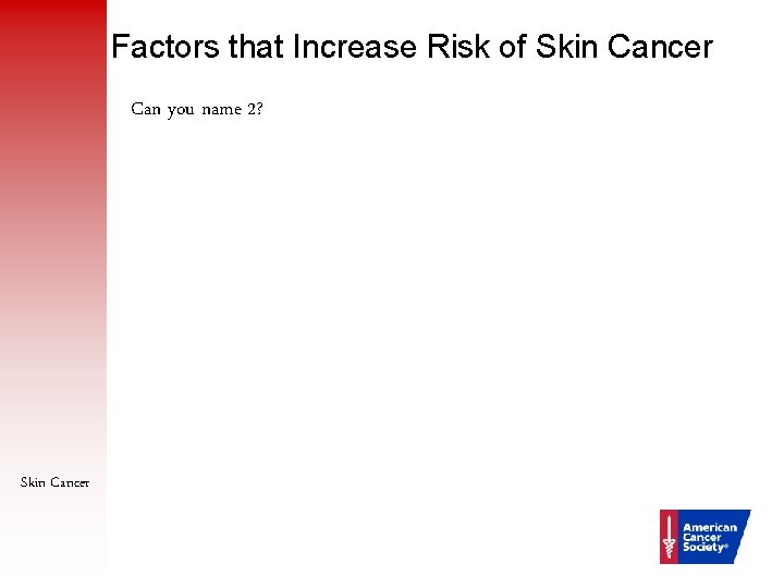 Factors that Increase Risk of Skin Cancer Can you name 2? Skin Cancer 19