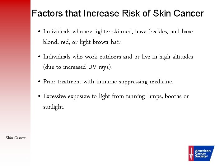 Factors that Increase Risk of Skin Cancer • Individuals who are lighter skinned, have