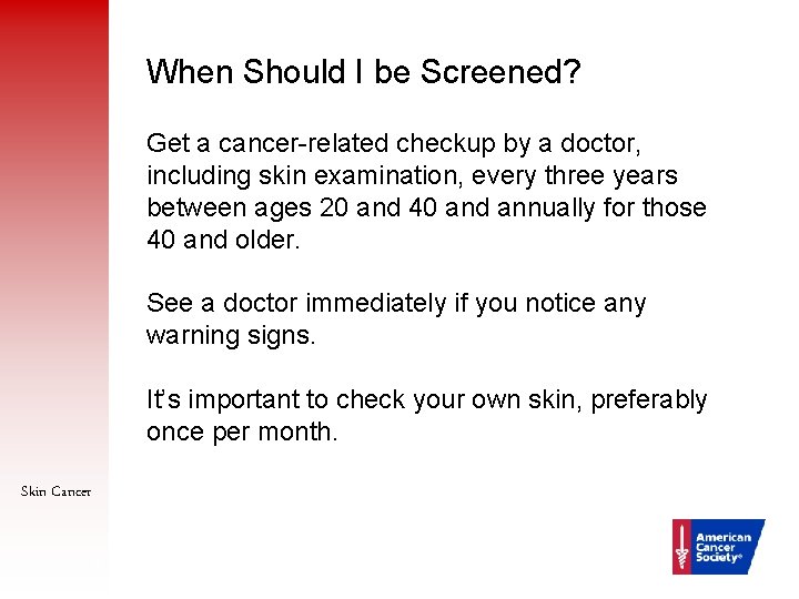 When Should I be Screened? Get a cancer-related checkup by a doctor, including skin
