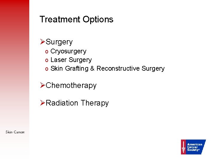 Treatment Options ØSurgery o Cryosurgery o Laser Surgery o Skin Grafting & Reconstructive Surgery