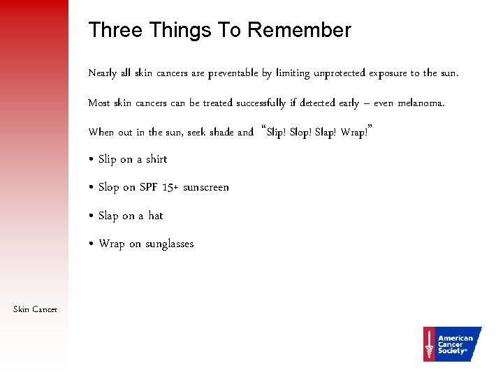 Three Things To Remember Nearly all skin cancers are preventable by limiting unprotected exposure