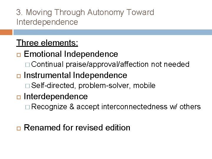 3. Moving Through Autonomy Toward Interdependence Three elements: Emotional Independence � Continual praise/approval/affection not