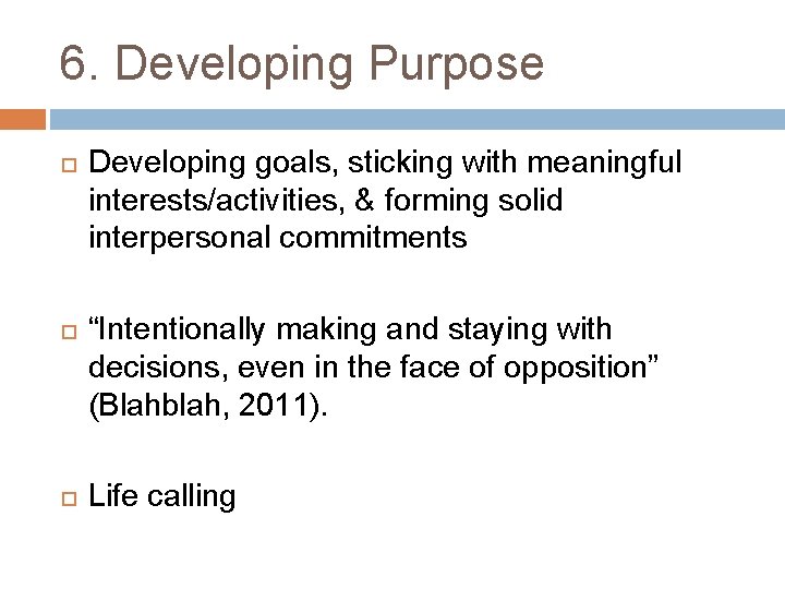 6. Developing Purpose Developing goals, sticking with meaningful interests/activities, & forming solid interpersonal commitments