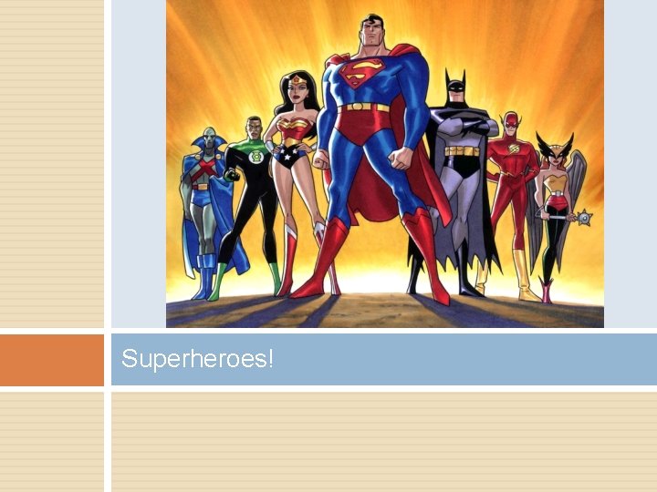 Superheroes! Superheroes!