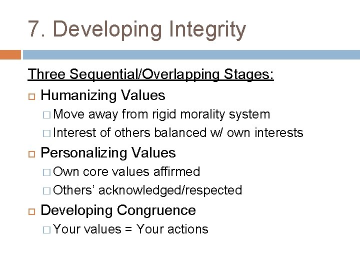 7. Developing Integrity Three Sequential/Overlapping Stages: Humanizing Values � Move away from rigid morality