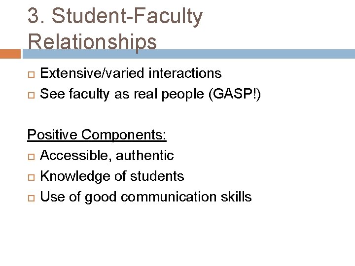 3. Student-Faculty Relationships Extensive/varied interactions See faculty as real people (GASP!) Positive Components: Accessible, 3. Student-Faculty Relationships Extensive/varied interactions See faculty as real people (GASP!) Positive Components: Accessible,