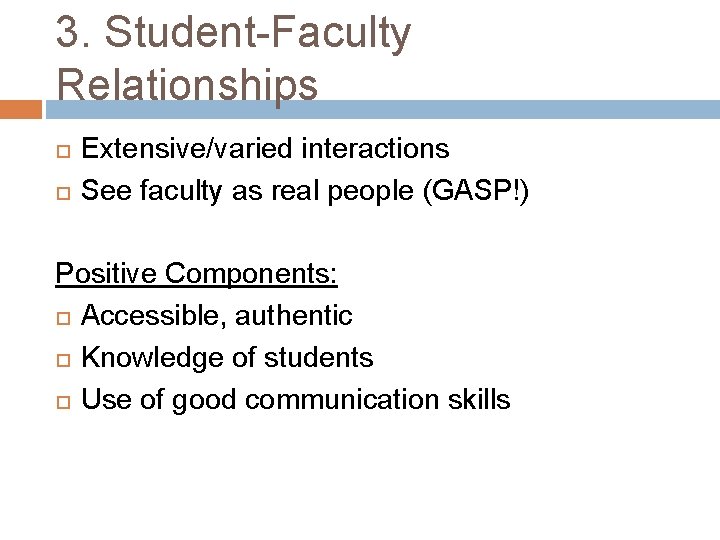 3. Student-Faculty Relationships Extensive/varied interactions See faculty as real people (GASP!) Positive Components: Accessible,