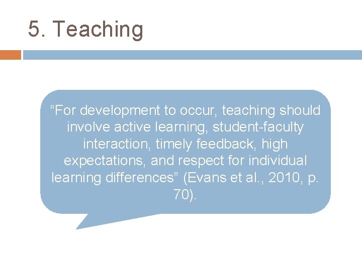 5. Teaching “For development to occur, teaching should involve active learning, student-faculty interaction, timely