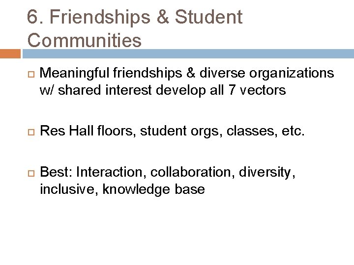 6. Friendships & Student Communities Meaningful friendships & diverse organizations w/ shared interest develop 6. Friendships & Student Communities Meaningful friendships & diverse organizations w/ shared interest develop