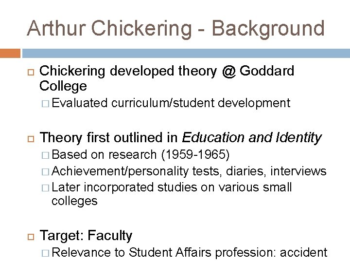 Arthur Chickering - Background Chickering developed theory @ Goddard College � Evaluated curriculum/student development Arthur Chickering - Background Chickering developed theory @ Goddard College � Evaluated curriculum/student development