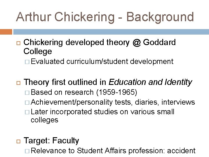 Arthur Chickering - Background Chickering developed theory @ Goddard College � Evaluated curriculum/student development