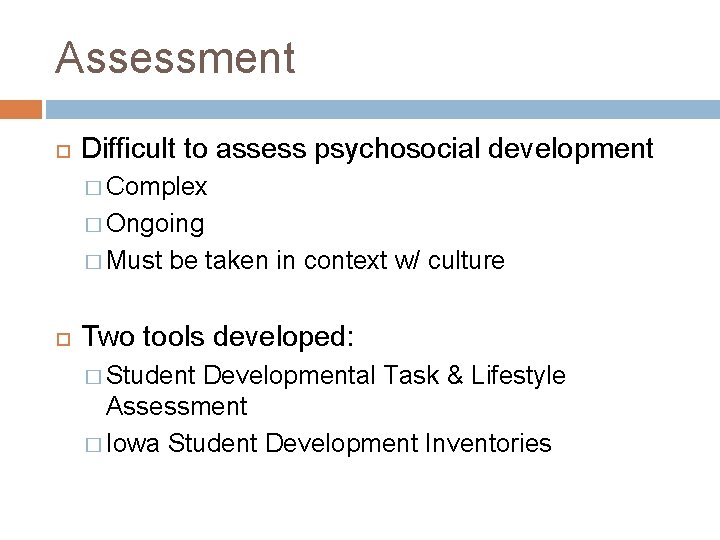 Assessment Difficult to assess psychosocial development � Complex � Ongoing � Must be taken