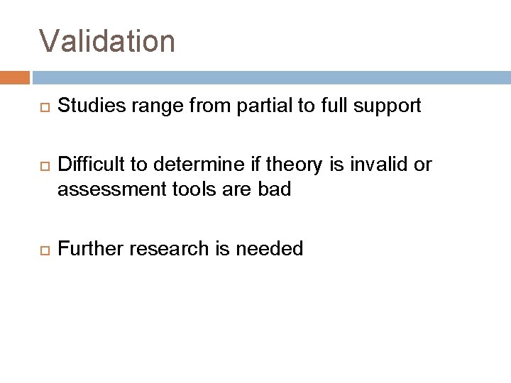 Validation Studies range from partial to full support Difficult to determine if theory is