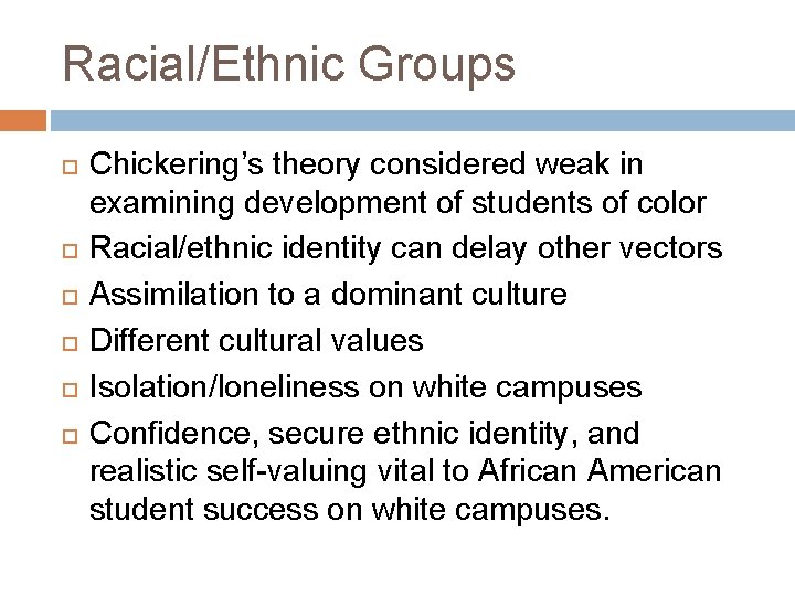 Racial/Ethnic Groups Chickering’s theory considered weak in examining development of students of color Racial/ethnic Racial/Ethnic Groups Chickering’s theory considered weak in examining development of students of color Racial/ethnic
