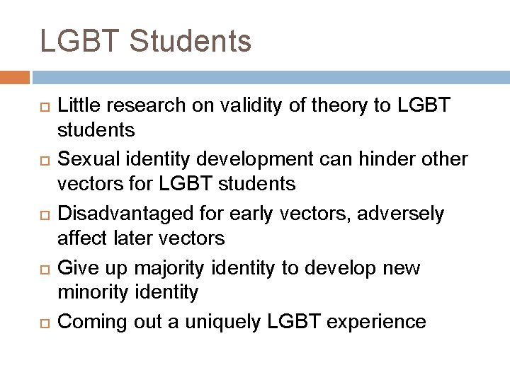 LGBT Students Little research on validity of theory to LGBT students Sexual identity development LGBT Students Little research on validity of theory to LGBT students Sexual identity development