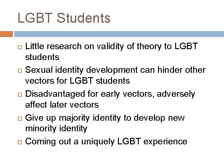 LGBT Students Little research on validity of theory to LGBT students Sexual identity development