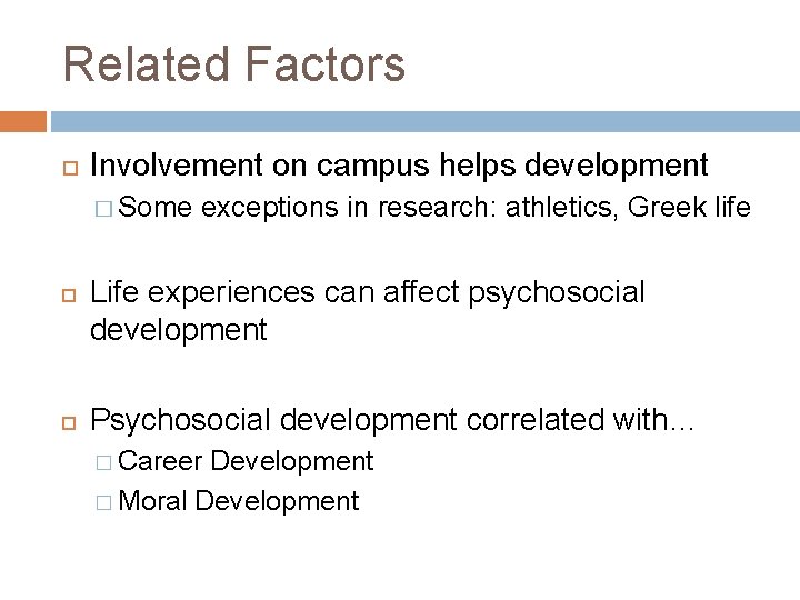 Related Factors Involvement on campus helps development � Some exceptions in research: athletics, Greek Related Factors Involvement on campus helps development � Some exceptions in research: athletics, Greek