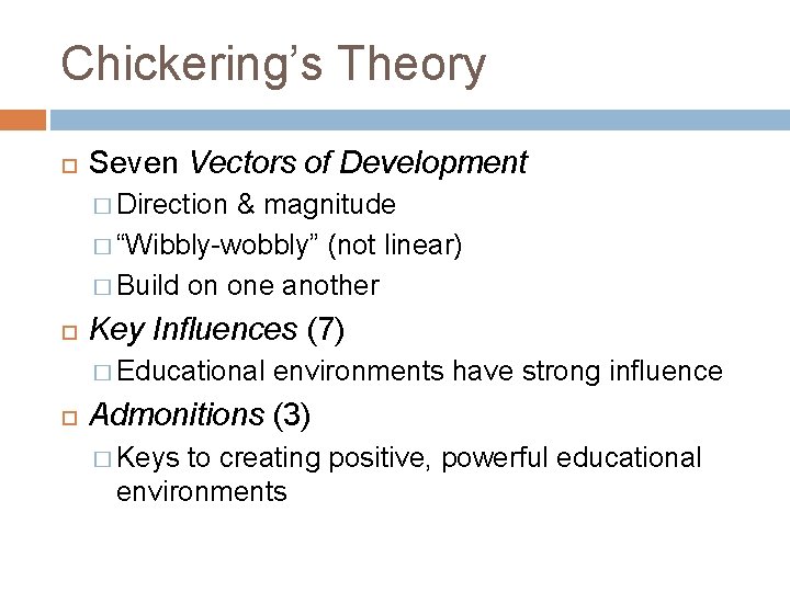 Chickering’s Theory Seven Vectors of Development � Direction & magnitude � “Wibbly-wobbly” (not linear) Chickering’s Theory Seven Vectors of Development � Direction & magnitude � “Wibbly-wobbly” (not linear)