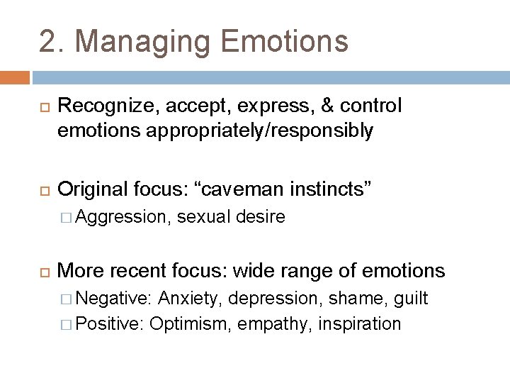 2. Managing Emotions Recognize, accept, express, & control emotions appropriately/responsibly Original focus: “caveman instincts”